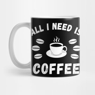 All I need is coffee quote Mug